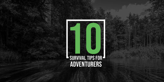 10 Survival Tips for adventurers to consider whilst out exploring